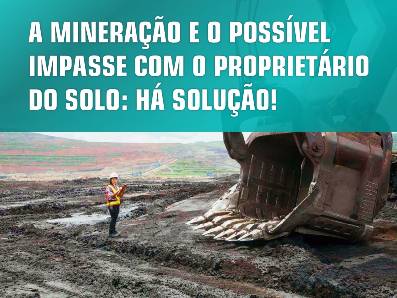 A Mineração e o Possível Impasse com o Proprietário do Solo: Há Solução!
